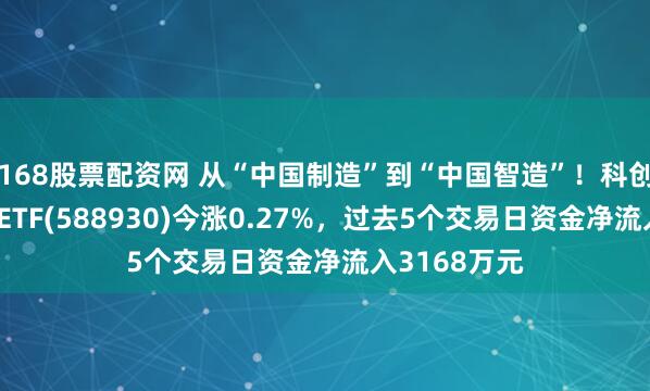 168股票配资网 从“中国制造”到“中国智造”！科创板人工智能ETF(588930)今涨0.27%，过去5个交易日资金净流入3168万元